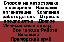 Сторож на автостоянку в северном › Название организации ­ Компания-работодатель › Отрасль предприятия ­ Другое › Минимальный оклад ­ 10 500 - Все города Работа » Вакансии   . Приморский край,Владивосток г.